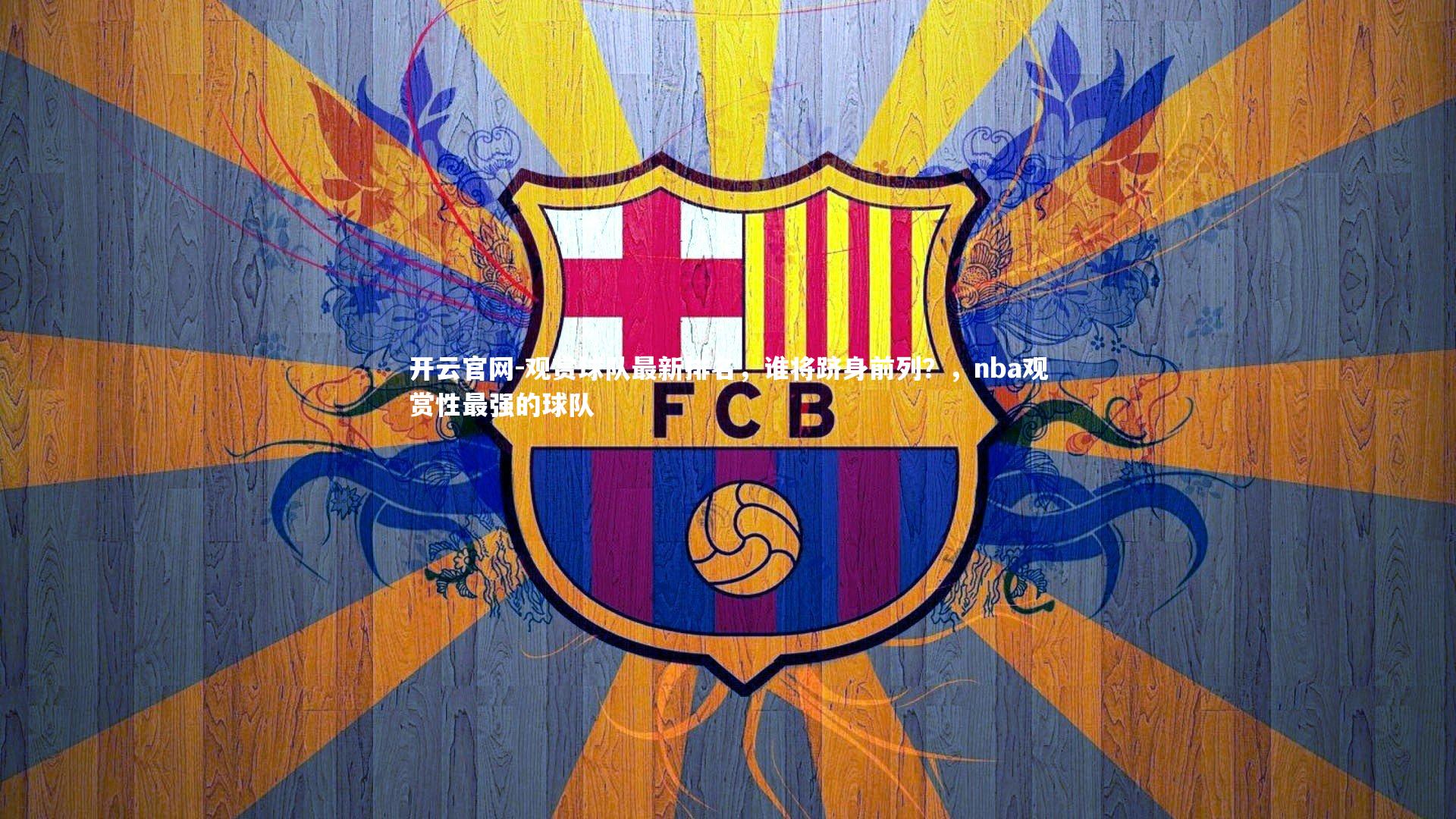 开云官网-观赏球队最新排名，谁将跻身前列？，nba观赏性最强的球队
