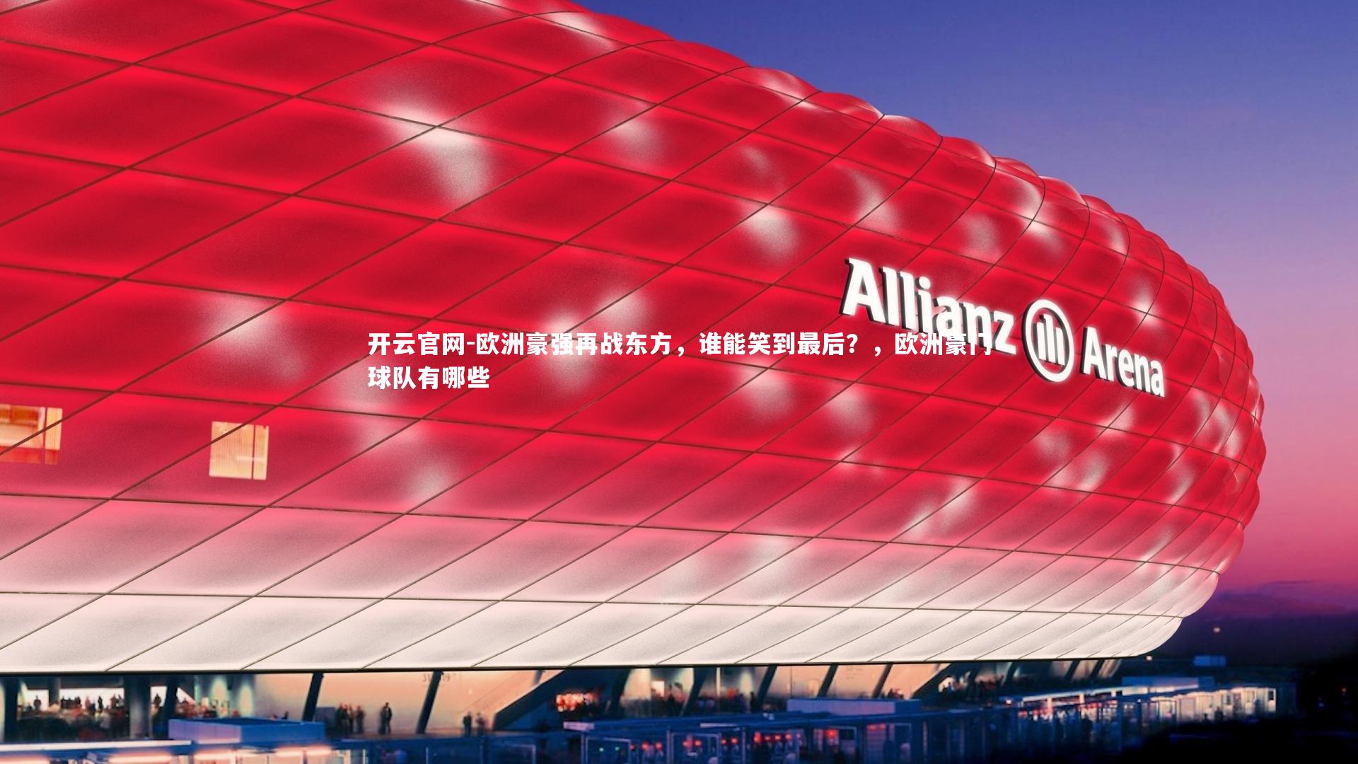 开云官网-欧洲豪强再战东方，谁能笑到最后？，欧洲豪门球队有哪些