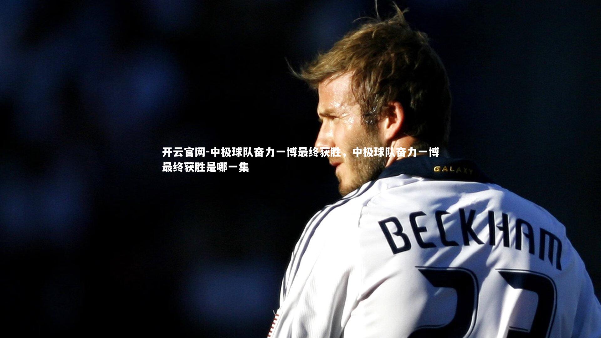 中极球队奋力一博最终获胜，中极球队奋力一博最终获胜是哪一集