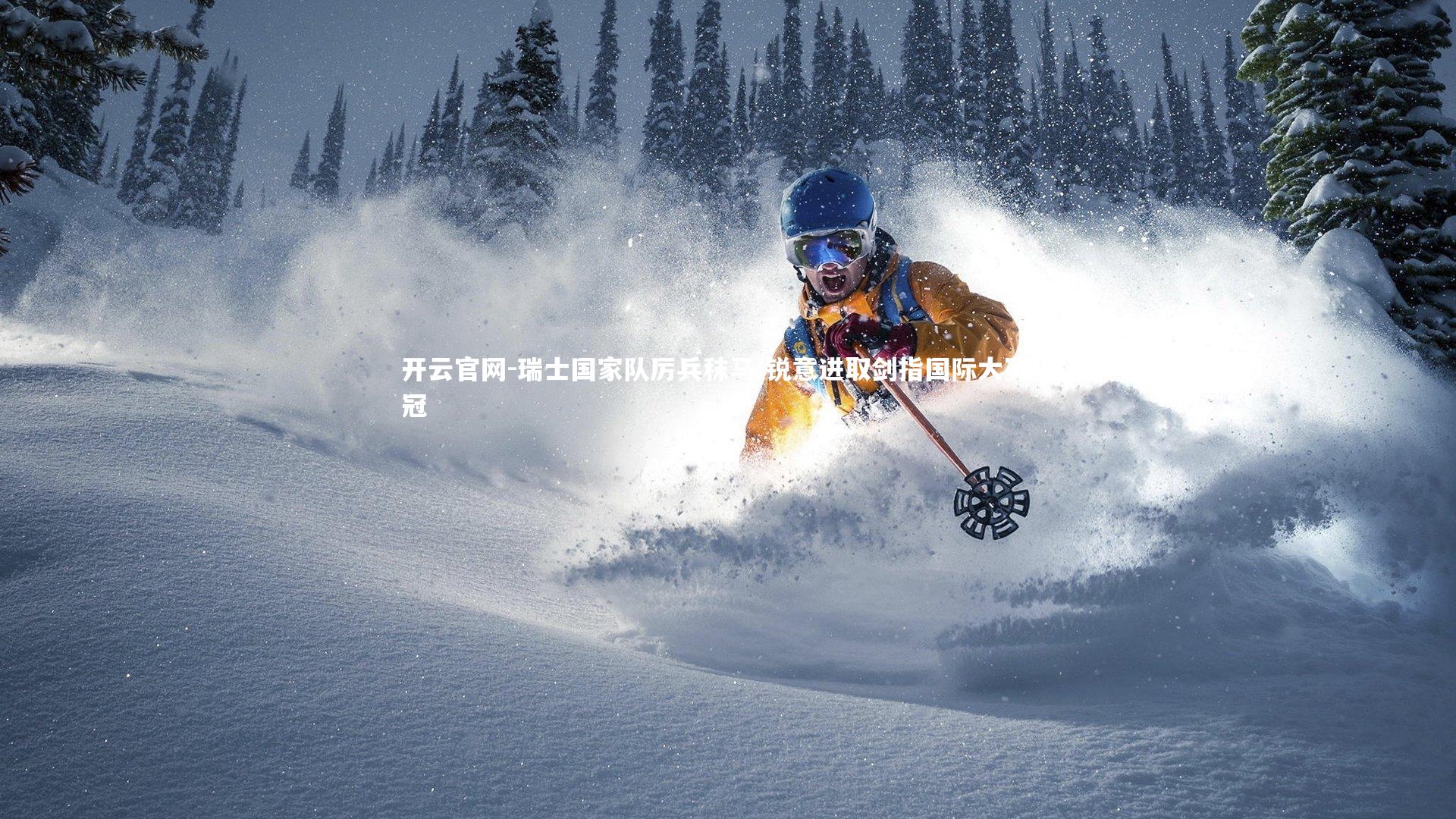 开云官网-瑞士国家队厉兵秣马 锐意进取剑指国际大赛桂冠